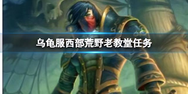 魔兽世界乌龟服西部荒野旧教堂任务，乌龟寻宝西部荒野探秘