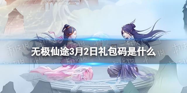 无极仙途兑换码是什么，3月2日无极仙途最新礼包码