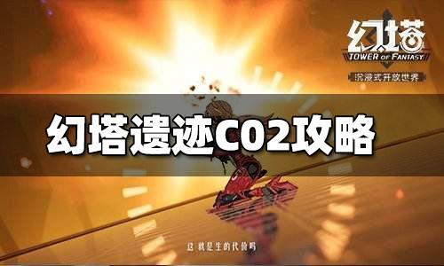 幻塔遗迹C02通关流程攻略是什么，幻塔C02宝箱攻略